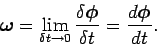 \begin{displaymath}
\mbox{\boldmath$\omega$}= \lim_{\delta t\rightarrow 0} \frac...
...ldmath$\phi$}}{\delta t} = \frac{d\mbox{\boldmath$\phi$}}{dt}.
\end{displaymath}