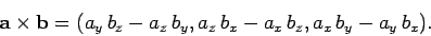 \begin{displaymath}
{\bf a}\times{\bf b} = (a_y  b_z-a_z  b_y, a_z  b_x - a_x  b_z, a_x  b_y - a_y  b_x).
\end{displaymath}