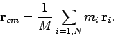 \begin{displaymath}
{\bf r}_{cm} = \frac{1}{M} \sum_{i=1,N} m_i {\bf r}_i.
\end{displaymath}