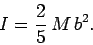 \begin{displaymath}
I = \frac{2}{5} M b^2.
\end{displaymath}