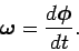\begin{displaymath}
\mbox{\boldmath$\omega$}= \frac{d\mbox{\boldmath$\phi$}}{dt}.
\end{displaymath}