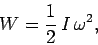 \begin{displaymath}
W = \frac{1}{2} I \omega^2,
\end{displaymath}