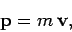 \begin{displaymath}
{\bf p} = m {\bf v},
\end{displaymath}