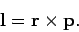 \begin{displaymath}
{\bf l} = {\bf r}\times {\bf p}.
\end{displaymath}