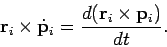 \begin{displaymath}
{\bf r}_i\times \dot{\bf p}_i = \frac{d ({\bf r}_i\times {\bf p}_i)}{dt}.
\end{displaymath}