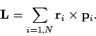 \begin{displaymath}
{\bf L} = \sum_{i=1,N} {\bf r}_i\times {\bf p}_i.
\end{displaymath}
