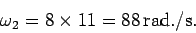\begin{displaymath}
\omega_2 = 8\times 11 = 88 {\rm rad./s}.
\end{displaymath}