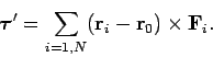 \begin{displaymath}
\mbox{\boldmath$\tau$}' = \sum_{i=1,N} ({\bf r}_i-{\bf r}_0)\times {\bf F}_i.
\end{displaymath}