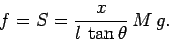 \begin{displaymath}
f = S = \frac{x}{l \tan\theta}  M g.
\end{displaymath}