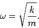 \begin{displaymath}
\omega = \sqrt{\frac{k}{m}}.
\end{displaymath}