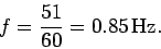 \begin{displaymath}
f = \frac{51}{60} = 0.85  {\rm Hz}.
\end{displaymath}
