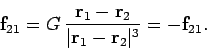\begin{displaymath}
{\bf f}_{21} = G \frac{{\bf r}_1-{\bf r}_2}{\vert{\bf r}_1-{\bf r}_2\vert^3} = - {\bf f}_{21}.
\end{displaymath}