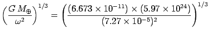 $\displaystyle \left(\frac{G M_\oplus}{\omega^2}\right)^{1/3} =
\left(\frac{(6....
...times 10^{-11})\times(5.97\times 10^{24})}{(7.27\times 10^{-5})^2}\right)^{1/3}$