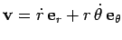 ${\bf v} = \dot{r} {\bf e}_r+r \dot{\theta} 
{\bf e}_\theta$