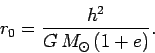 \begin{displaymath}
r_0 = \frac{h^2}{G M_\odot (1+e)}.
\end{displaymath}