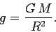 \begin{displaymath}
g = \frac{G M}{R^2}.
\end{displaymath}