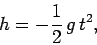 \begin{displaymath}
h = -\frac{1}{2} g t^2,
\end{displaymath}