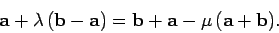 \begin{displaymath}
{\bf a} + \lambda ({\bf b} - {\bf a}) = {\bf b} + {\bf a} - \mu  ({\bf a} + {\bf b}).
\end{displaymath}
