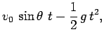 $\displaystyle v_0 \sin\theta  t - \frac{1}{2} g t^2,$