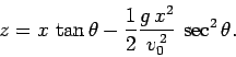 \begin{displaymath}
z =x  \tan\theta -\frac{1}{2}\frac{g x^2}{v_0^{ 2}} \sec^2\theta.
\end{displaymath}