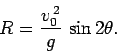 \begin{displaymath}
R= \frac{v_0^{ 2}}{g} \sin 2\theta.
\end{displaymath}