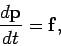 \begin{displaymath}
\frac{d{\bf p}}{dt} = {\bf f},
\end{displaymath}
