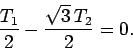 \begin{displaymath}
\frac{T_1}{2} -\frac{\sqrt{3} T_2}{2} = 0.
\end{displaymath}