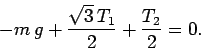\begin{displaymath}
-m g+\frac{\sqrt{3} T_1}{2} + \frac{T_2}{2} = 0.
\end{displaymath}