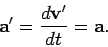 \begin{displaymath}
{\bf a}' = \frac{ d{\bf v}'}{dt} = {\bf a}.
\end{displaymath}