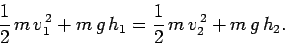 \begin{displaymath}
\frac{1}{2} m v_1^{ 2} + m g h_1 = \frac{1}{2} m v_2^{ 2} + m g h_2.
\end{displaymath}