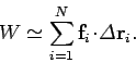\begin{displaymath}
W \simeq \sum_{i=1}^{N} {\bf f}_i\!\cdot\!{\mit\Delta}{\bf r}_i.
\end{displaymath}