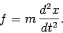 \begin{displaymath}
f = m \frac{d^2x}{dt^2}.
\end{displaymath}
