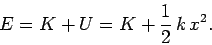 \begin{displaymath}
E = K + U = K + \frac{1}{2} k x^2.
\end{displaymath}