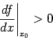 \begin{displaymath}
\left.\frac{df}{dx}\right\vert _{x_0} >0
\end{displaymath}
