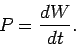 \begin{displaymath}
P = \frac{dW}{dt}.
\end{displaymath}