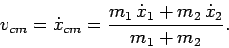 \begin{displaymath}
v_{cm} = \dot{x}_{cm} = \frac{m_1 \dot{x}_1+m_2 \dot{x}_2}{m_1+m_2}.
\end{displaymath}