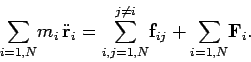 \begin{displaymath}
\sum_{i=1,N} \!m_i \ddot{\bf r}_i =\sum_{i,j=1,N}^{j\neq i}\! {\bf f}_{ij} + \sum_{i=1,N}\!
{\bf F}_i.
\end{displaymath}