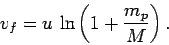 \begin{displaymath}
v_f = u  \ln\left(1+\frac{m_p}{M}\right).
\end{displaymath}