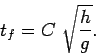 \begin{displaymath}
t_f = C  \sqrt{\frac{h}{g}}.
\end{displaymath}