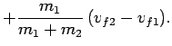$\displaystyle + \frac{m_1}{m_1+m_2} (v_{f2}-v_{f1}).$