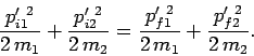 \begin{displaymath}
\frac{p_{i1}'^{ 2}}{2 m_1} + \frac{p_{i2}'^{ 2}}{2 m_2} =
\frac{p_{f1}'^{ 2}}{2 m_1} + \frac{p_{f2}'^{ 2}}{2 m_2}.
\end{displaymath}