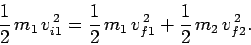 \begin{displaymath}
\frac{1}{2} m_1 v_{i1}^{ 2} =\frac{1}{2} m_1 v_{f1}^{ 2}+\frac{1}{2} m_2 v_{f2}^{ 2}.
\end{displaymath}