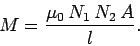 \begin{displaymath}
M = \frac{\mu_0\,N_1\,N_2\,A}{l}.
\end{displaymath}