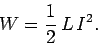\begin{displaymath}
W = \frac{1}{2}\,L\,I^2.
\end{displaymath}