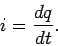 \begin{displaymath}
i = \frac{d q}{d t}.
\end{displaymath}