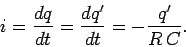 \begin{displaymath}
i = \frac{dq}{d t} = \frac{dq'}{dt}
= - \frac{q'}{R\,C}.
\end{displaymath}