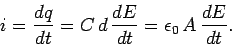 \begin{displaymath}
i = \frac{dq}{d t} = C\,d\,\frac{d E}{dt} =\epsilon_0\,A\, \frac{d E}{d t}.
\end{displaymath}