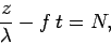 \begin{displaymath}
\frac{z}{\lambda} - f\,t = N,
\end{displaymath}