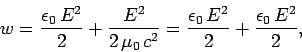 \begin{displaymath}
w = \frac{\epsilon_0\,E^2}{2} + \frac{E^2}{2\,\mu_0\,c^2} =
\frac{\epsilon_0\,E^2}{2} + \frac{\epsilon_0\,E^2}{2},
\end{displaymath}