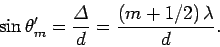 \begin{displaymath}
\sin\theta_m' = \frac{\mit\Delta}{d} = \frac{(m+1/2)\,\lambda}{d}.
\end{displaymath}